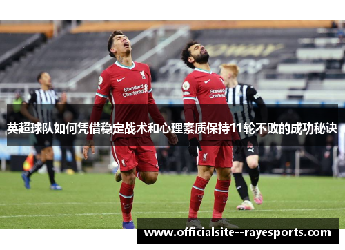 英超球队如何凭借稳定战术和心理素质保持11轮不败的成功秘诀