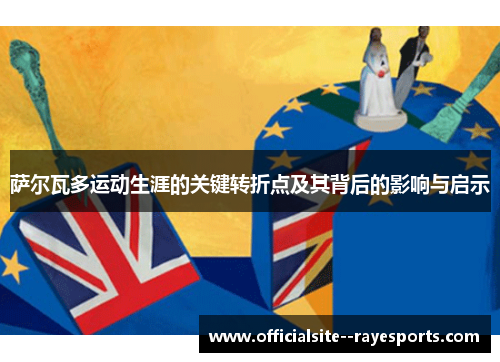 萨尔瓦多运动生涯的关键转折点及其背后的影响与启示