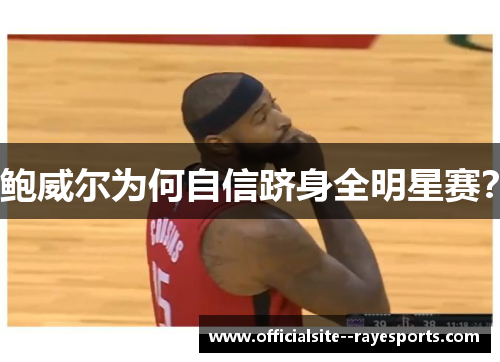 鲍威尔为何自信跻身全明星赛？