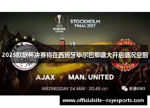 2025欧联杯决赛将在西班牙毕尔巴鄂盛大开启盛况空前