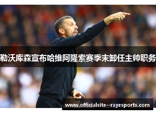 勒沃库森宣布哈维阿隆索赛季末卸任主帅职务