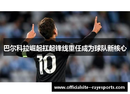 巴尔科拉崛起扛起锋线重任成为球队新核心