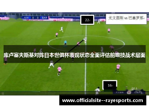 库卢塞夫斯基对阵日本世俱杯表现状态全面评估前瞻技战术层面